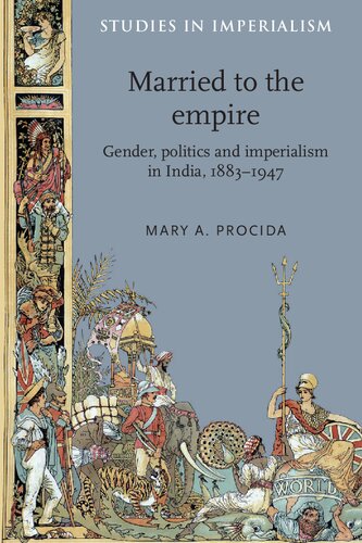 Married To The Empire Gender Politics And Imperialism In India 18831947 Mary A Procida