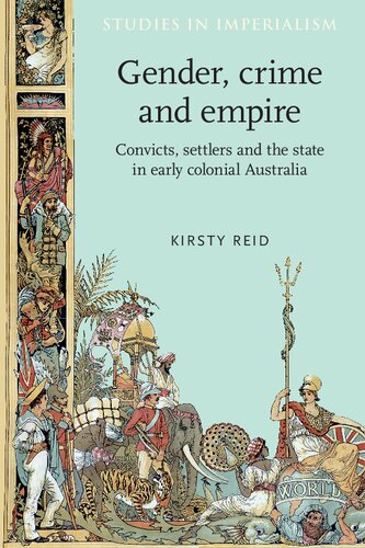 Gender Crime And Empire Convicts Settlers And The State In Early Colonial Australia 1st Edition Kirsty Reid