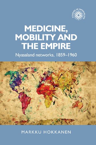Medicine Mobility And The Empire Nyasaland Networks 18591960 1st Edition Markku Hokkanen