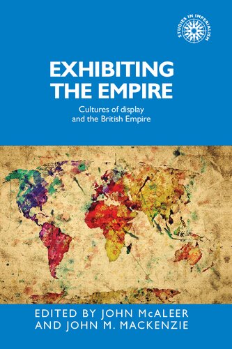 Exhibiting The Empire Cultures Of Display And The British Empire 1st Edition John Mcaleer Editor