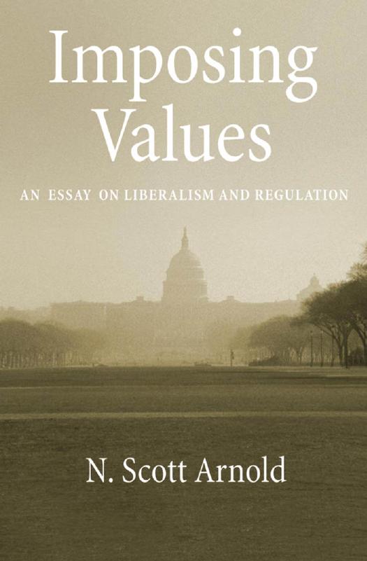 Imposing Values Liberalism And Regulation Oxford Political Philosophy 1st Edition Arnold