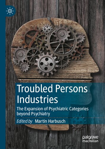 Troubled Persons Industries The Expansion Of Psychiatric Categories Beyond Psychiatry 1st Edition Martin Harbusch