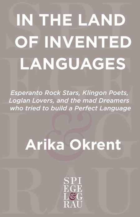 In The Land Of Invented Languages Esperanto Rock Stars Klingon Poets Loglan Lovers And The Mad Dreamers Who Tried To Build A Perfect Language Arika Okrent