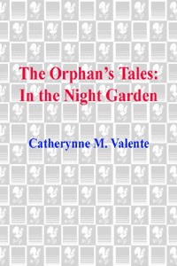 The Orphans Tales In The Night Garden 1 Catherynne Valente