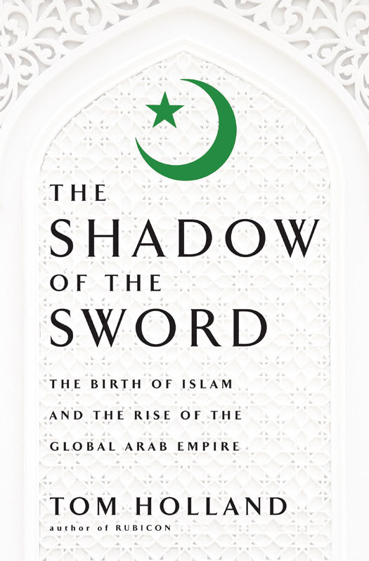 In The Shadow Of The Sword The Birth Of Islam And The Rise Of The Global Arab Empire Tom Holland
