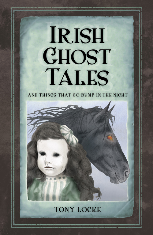 Irish Ghost Tales And Things That Go Bump In The Night Tony Locke