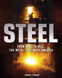 Steel From Mine To Mill The Metal That Made America Brooke C Stoddard