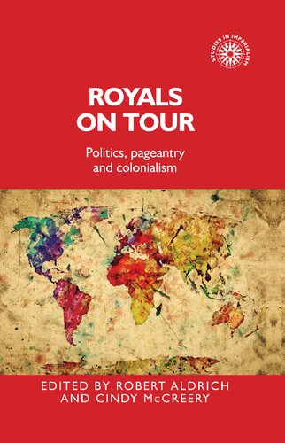 Royals On Tour Politics Pageantry And Colonialism Studies In Imperialism 158 1st Edition Robert Aldrich