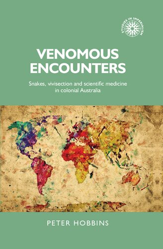 Venomous Encounters Snakes Vivisection And Scientific Medicine In Colonial Australia 1st Edition Peter Hobbins