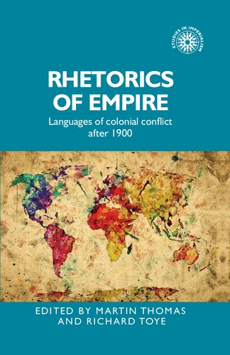Rhetorics Of Empire Languages Of Colonial Conflict After 1900 1st Edition Martin Thomas Editor