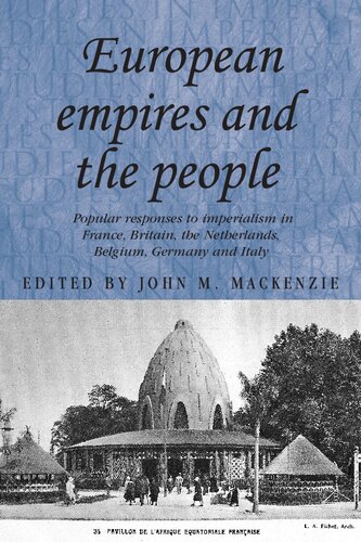 European Empires And The People Popular Responses To Imperialism In France Britain The Netherlands Belgium Germany And Italy 1st Edition John M Mackenzie Editor