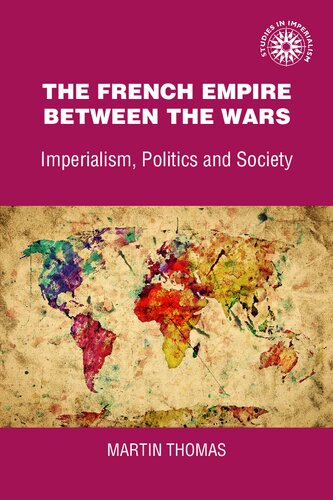 The French Empire Between The Wars Imperialism Politics And Society Martin Thomas
