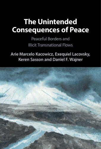The Unintended Consequences Of Peace Peaceful Borders And Illicit Transnational Flows Arie Marcelo Kacowicz