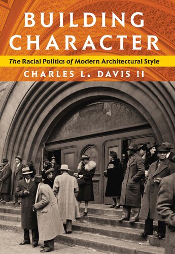 Building Character The Racial Politics Of Modern Architectural Style 1st Edition Charles L Davis Ii