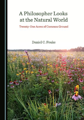 A Philosopher Looks At The Natural World Twentyone Acres Of Common Ground 1st Edition Daniel C Fouke
