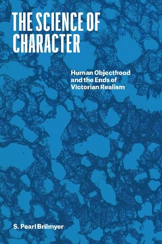 The Science Of Character Human Objecthood And The Ends Of Victorian Realism 1st Edition S Pearl Brilmyer