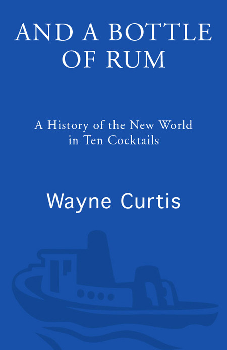 And A Bottle Of Rum A History Of The New World In Ten Cocktails Wayne Curtis