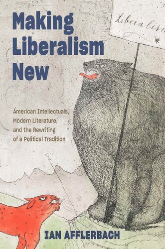 Making Liberalism New American Intellectuals Modern Literature And The Rewriting Of A Political Tradition Ian Afflerbach