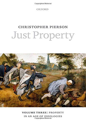 Just Property Volume Three Property In An Age Of Ideologies Christopher Pierson
