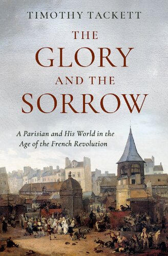 The Glory And The Sorrow A Parisian And His World In The Age Of The French Revolution Timothy Tackett
