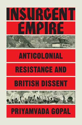 Insurgent Empire Anticolonial Resistance And British Dissent Priyamvada Gopal