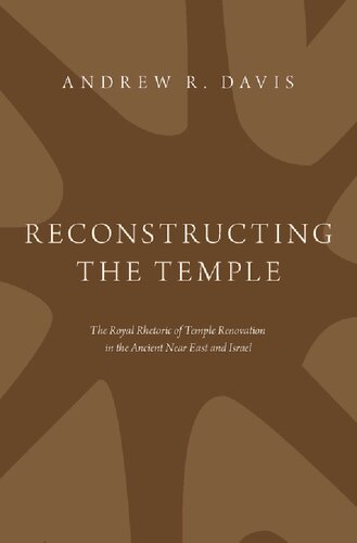 Reconstructing The Temple The Royal Rhetoric Of Temple Renovation In The Ancient Near East And Israel Andrew R Davis