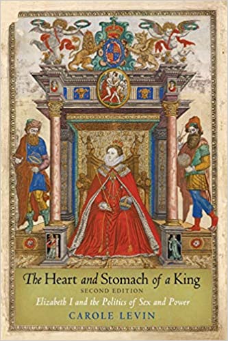 The Heart And Stomach Of A King Elizabeth I And The Politics Of Sex And Power 2nd Edition Carole Levin