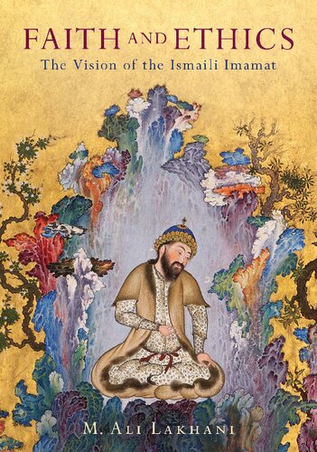 Faith And Ethics The Vision Of The Ismaili Imamat M Ali Lakhani