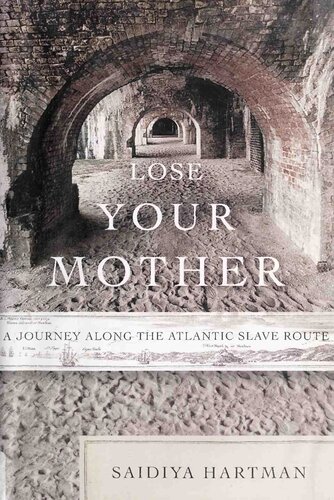 Lose Your Mother A Journey Along The Atlantic Slave Route 1st Edition Saidiya Hartman