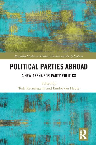 Political Parties Abroad A New Arena For Party Politics 1st Edition Tudi Kernalegenn Editor