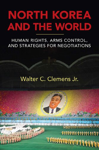 North Korea And The World Human Rights Arms Control And Strategies For Negotiation Walter C Clemens Jr