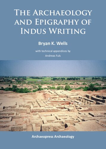 The Archaeology And Epigraphy Of Indus Writing Bryan K Wells Andreas Fuls