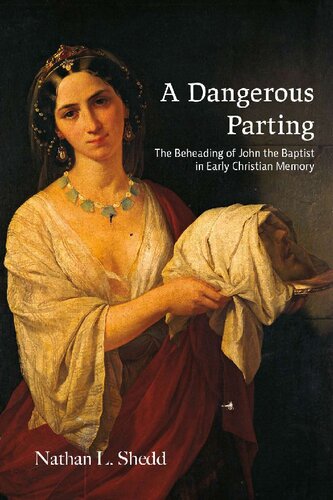 A Dangerous Parting The Beheading Of John The Baptist In Early Christian Memory Nathan L Shedd