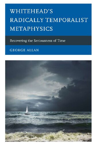 Whiteheads Radically Temporalist Metaphysics Recovering The Seriousness Of Time George Allan
