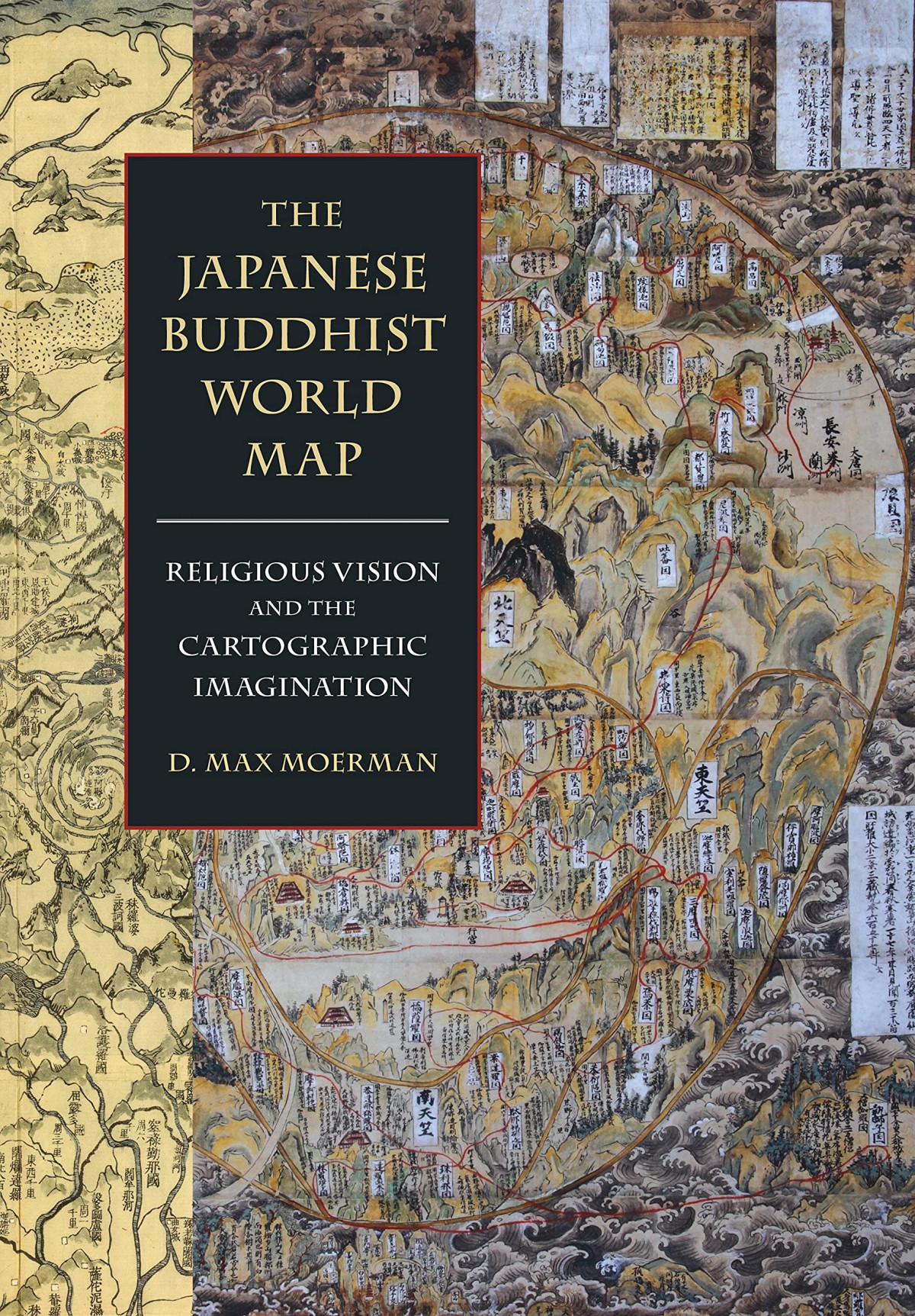 The Japanese Buddhist World Map Religious Vision And The Cartographic Imagination D Max Moerman
