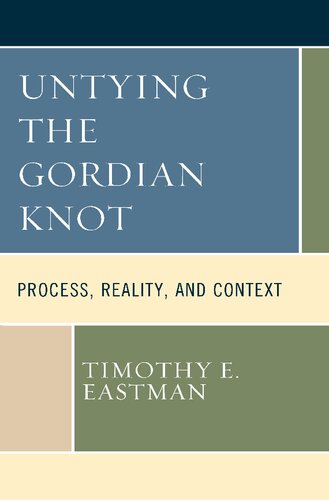 Untying The Gordian Knot Process Reality And Context Timothy E Eastman