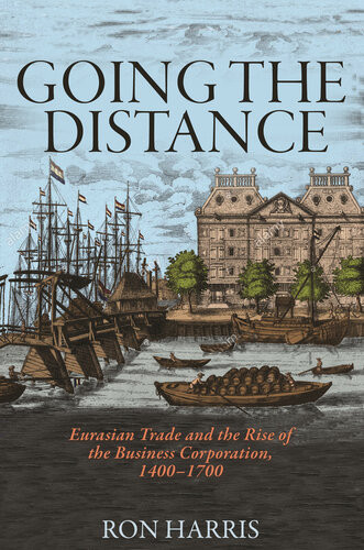 Going The Distance Eurasian Trade And The Rise Of The Business Corporation 14001700 Ron Harris