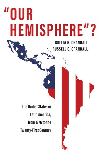 Our Hemisphere The United States In Latin America From 1776 To The Twentyfirst Century Russell C Crandall