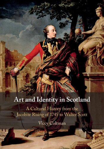 Art And Identity In Scotland A Cultural History From The Jacobite Rising Of 1745 To Walter Scott Viccy Coltman