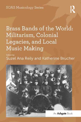 Brass Bands Of The World Militarism Colonial Legacies And Local Music Making 1st Edition Reily