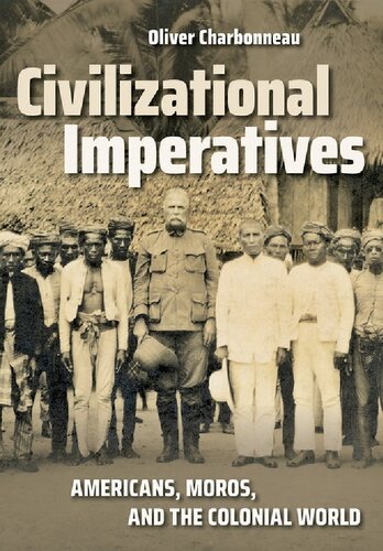 Civilizational Imperatives Americans Moros And The Colonial World Oliver Charbonneau