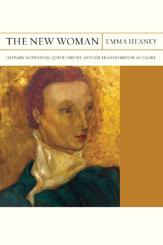 The New Woman Literary Modernism Queer Theory And The Trans Feminine Allegory Volume 27 Flashpoints 1st Edition Emma Heaney