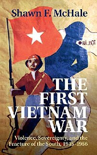 The First Vietnam War Violence Sovereignty And The Fracture Of The South 19451956 Shawn F Mchale