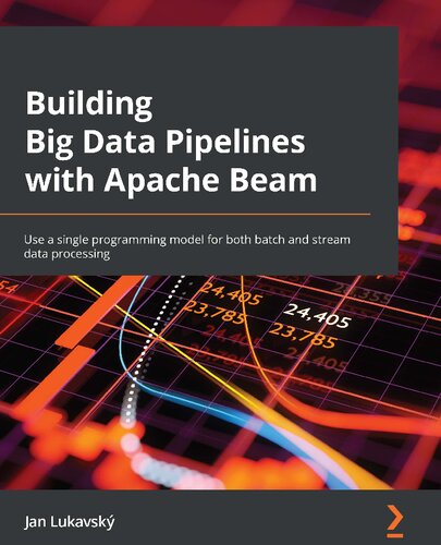 Building Big Data Pipelines With Apache Beam Use A Single Programming Model For Both Batch And Stream Data Processing 1st Edition Jan Lukavsky