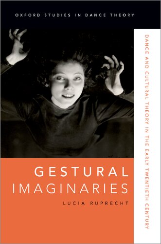 Gestural Imaginaries Dance And Cultural Theory In The Early Twentieth Century Lucia Ruprecht