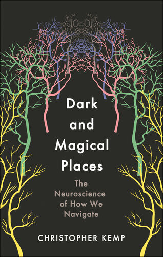 Dark And Magical Places The Neuroscience Of How We Navigate Christopher Kemp