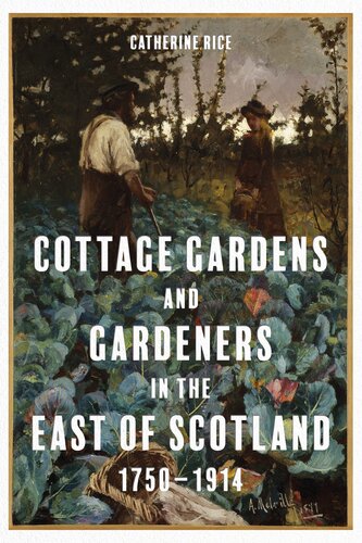 Cottage Gardens And Gardeners In The East Of Scotland 17501914 Catherine Rice