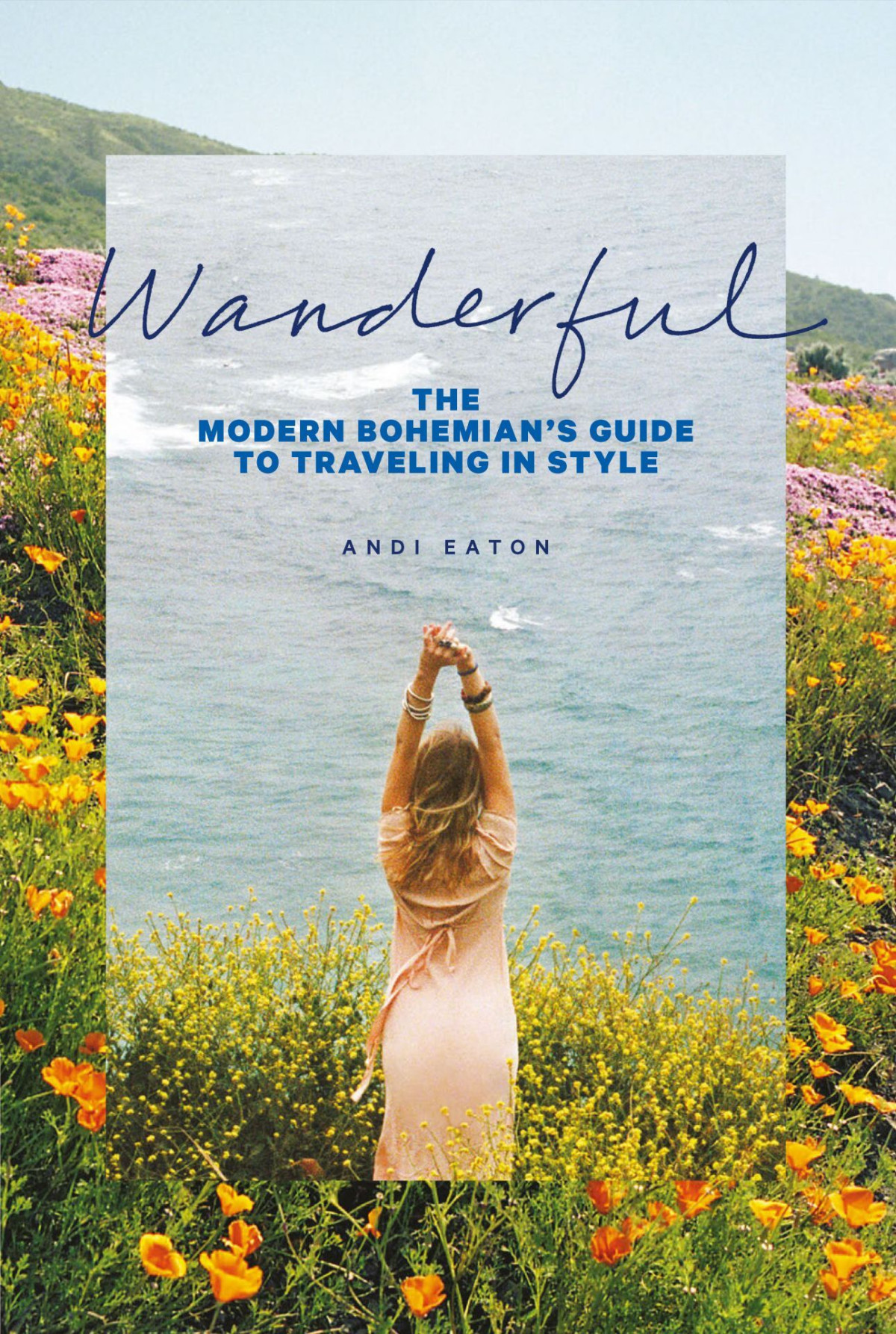 Wanderful The Modern Bohemians Guide To Traveling In Style Andi Eaton