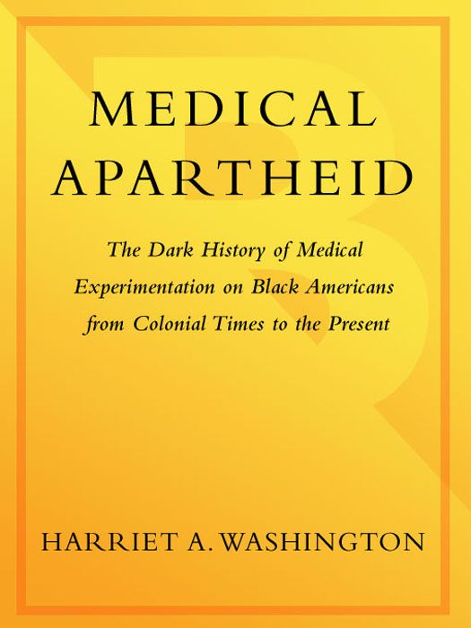Medical Apartheid The Dark History Of Medical Experimentation On Black Americans From Colonial Times To The Present Harriet A Washington