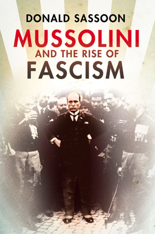 Mussolini And The Rise Of Fascism Donald Sassoon